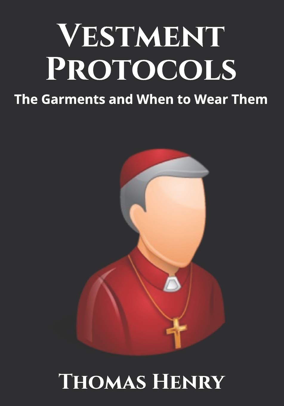 Vestment Protocols: The Garments and When to Wear Them (Clerical Garments and Protocol)