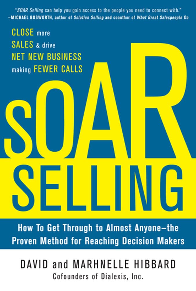 SOAR Selling: How To Get Through to Almost Anyone-the Proven Method for Reaching Decision Makers