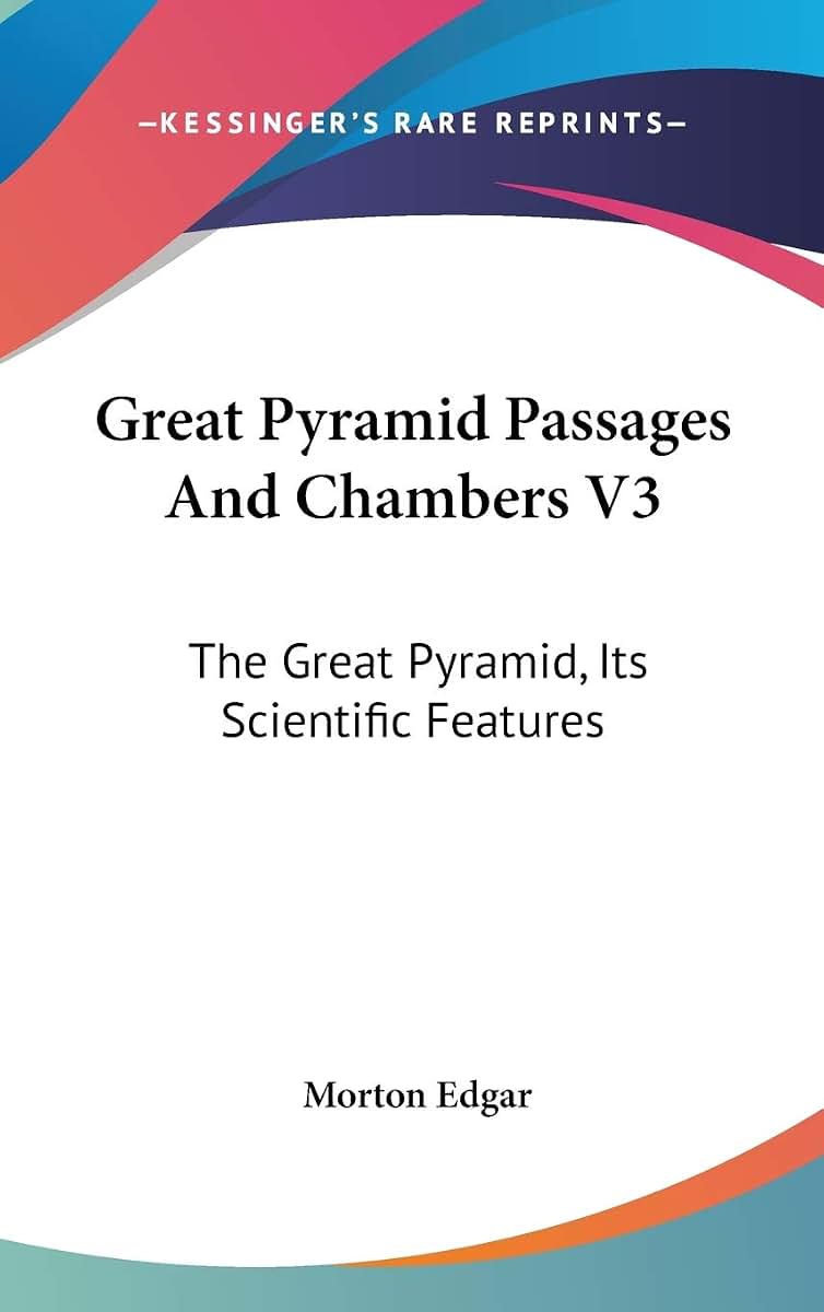 Great Pyramid Passages And Chambers V3: The Great Pyramid, Its Scientific Features