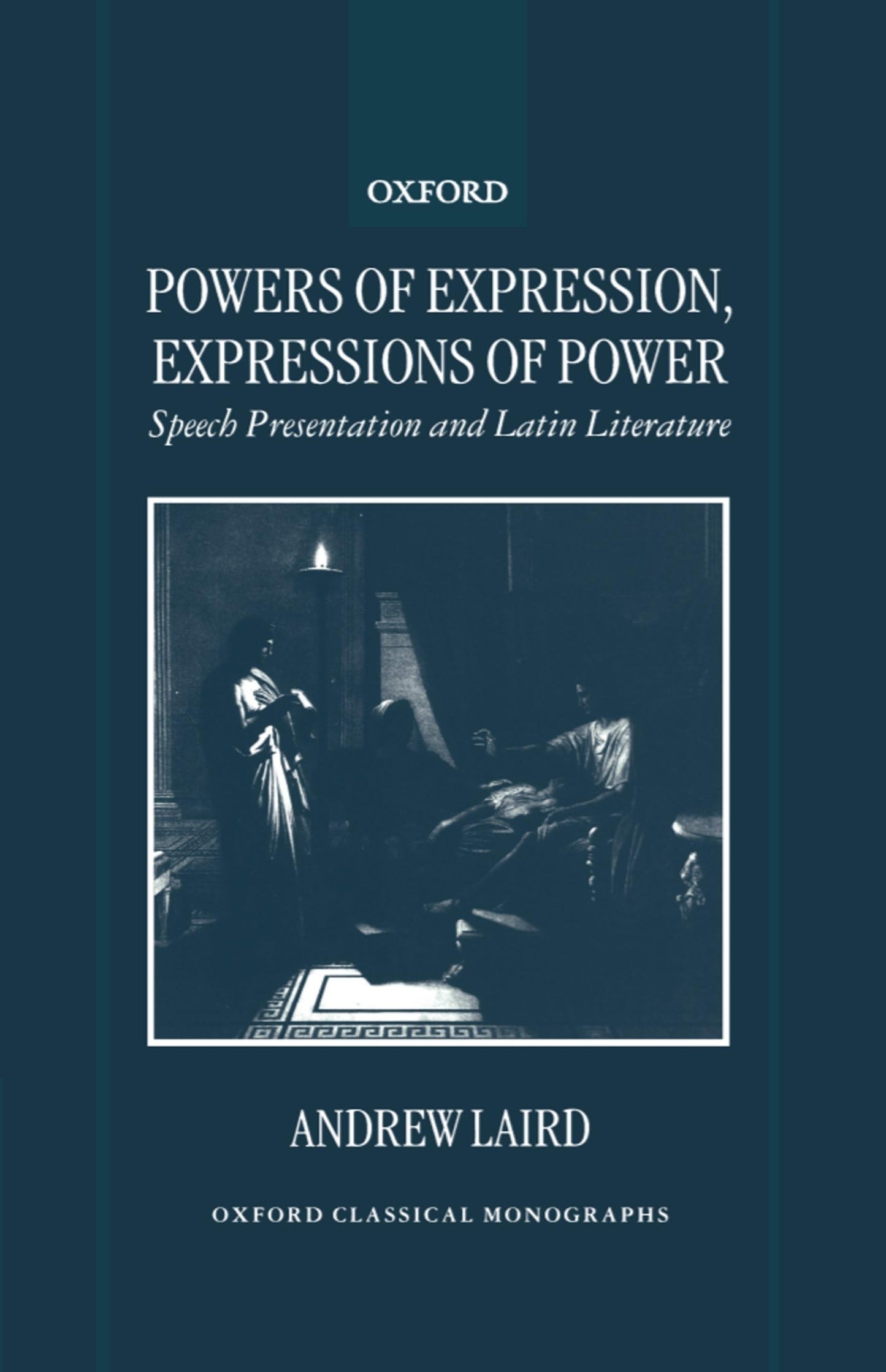 Powers of Expression, Expressions of Power: Speech Presentation and Latin Literature (Oxford Classical Monographs)