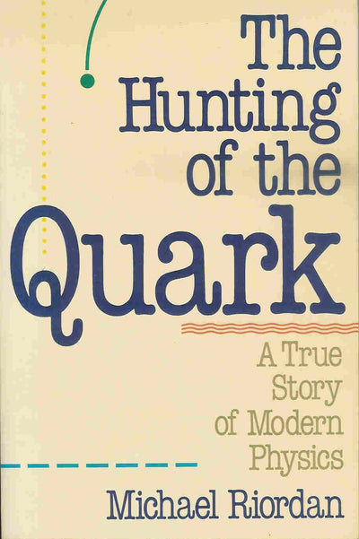 The Hunting of the Quark: A True Story of Modern Physics (To