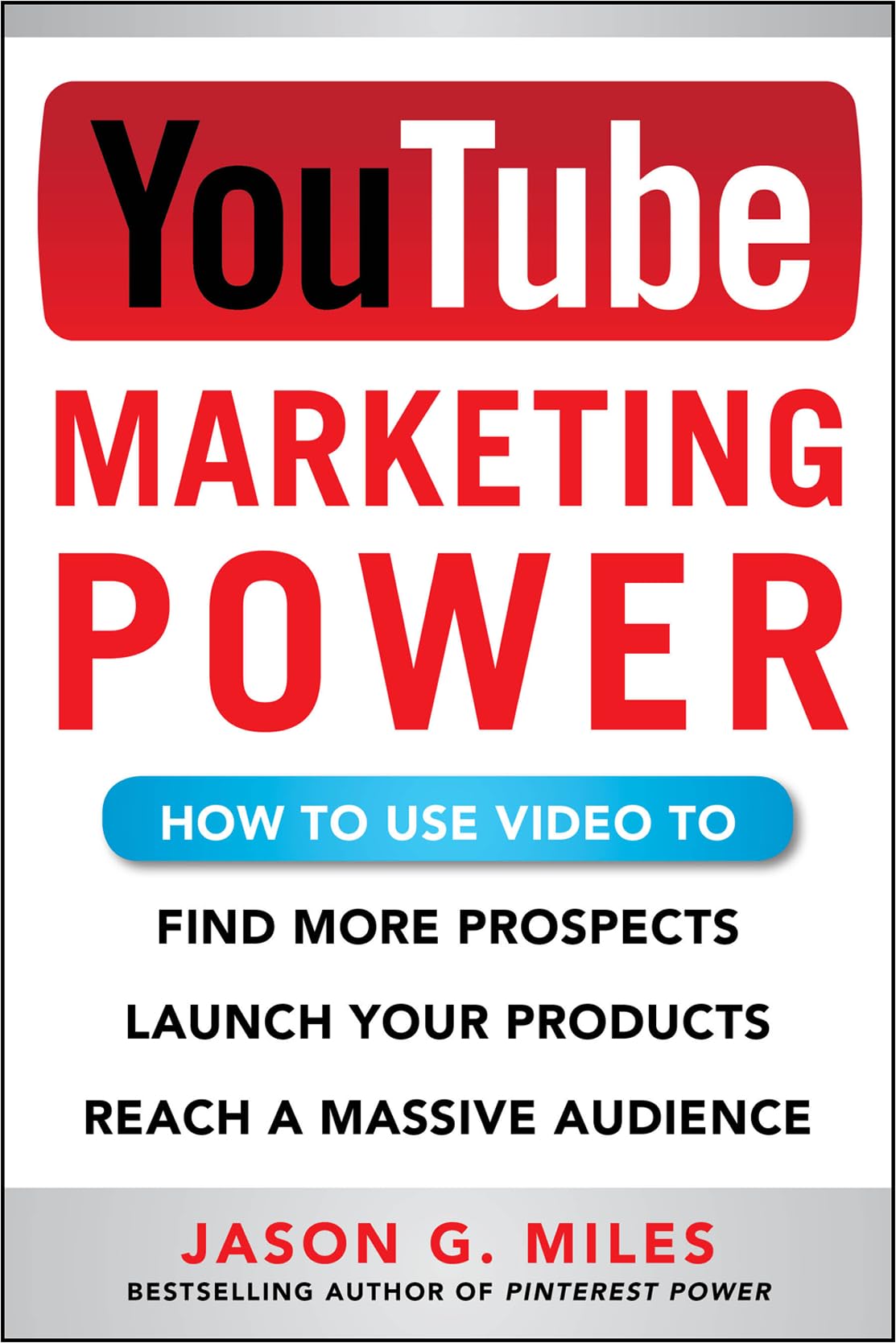 YouTube Marketing Power: How to Use Video to Find More Prospects, Launch Your Products, and Reach a Massive Audience