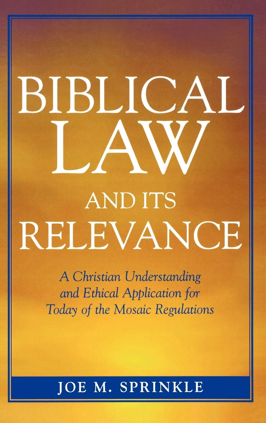 Biblical Law and Its Relevance: A Christian Understanding and Ethical Application for Today of the Mosaic Regulations
