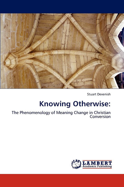 Knowing Otherwise:: The Phenomenology of Meaning Change in Christian Conversion