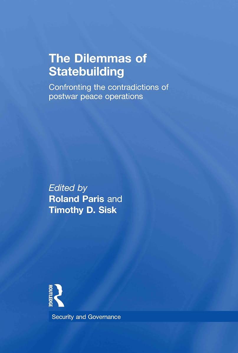 The Dilemmas of Statebuilding: Confronting the contradictions of postwar peace operations (Security and Governance)