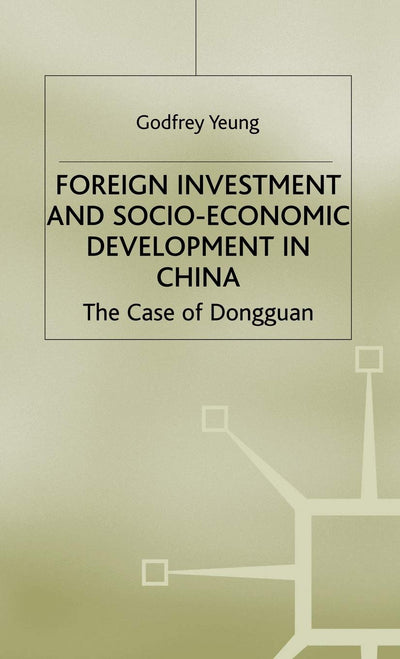 Foreign Investment and Socio-Economic Development: The Case of Dongguan (Studies on the Chinese Economy)