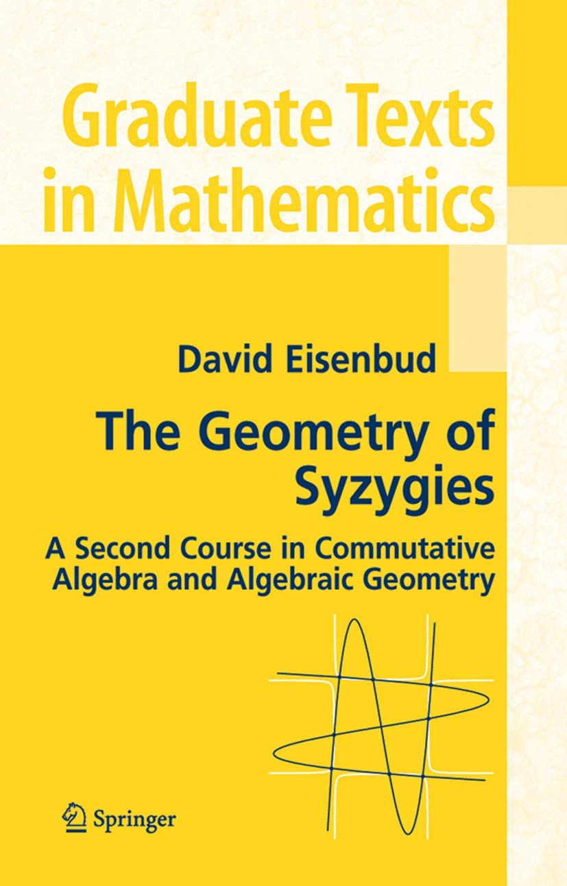 The Geometry of Syzygies: A Second Course in Algebraic Geometry and Commutative Algebra (Graduate Texts in Mathematics, 229)