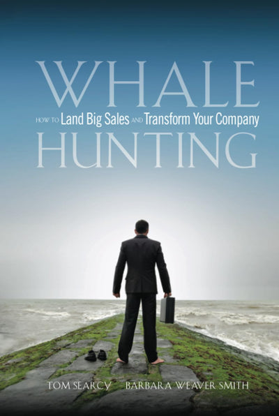 Whale Hunting: How to Land Big Sales and Transform Your Company