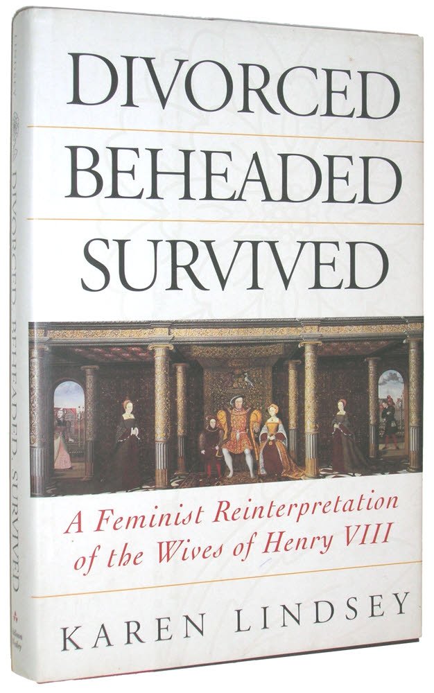 Divorced, Beheaded, Survived: A Feminist Reinterpretation Of