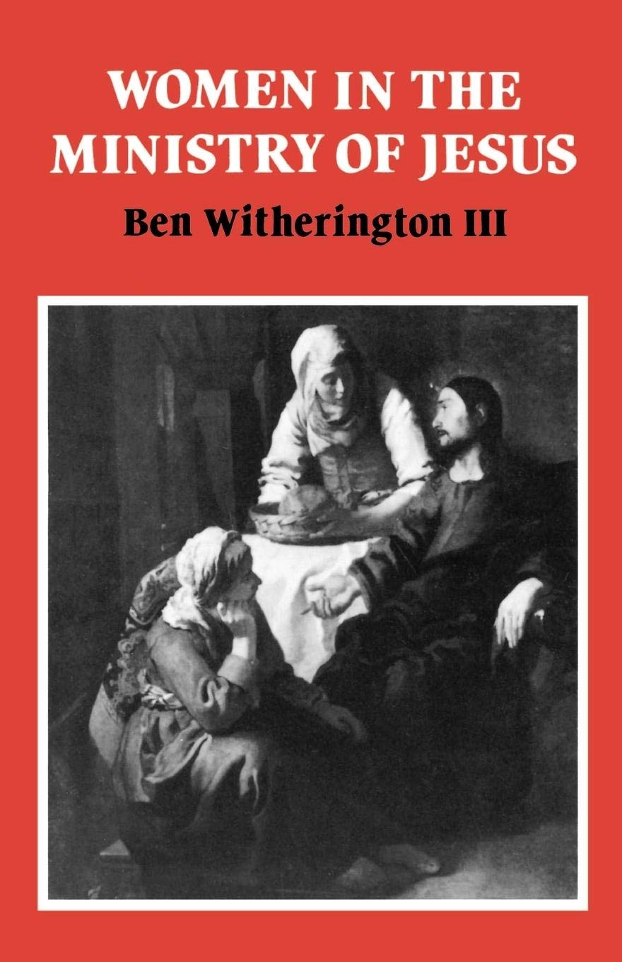 Women in the Ministry of Jesus: A Study of Jesus' Attitudes to Women and their Roles as Reflected in His Earthly Life (Society for New Testament Studies Monograph Series, Series Number 51)