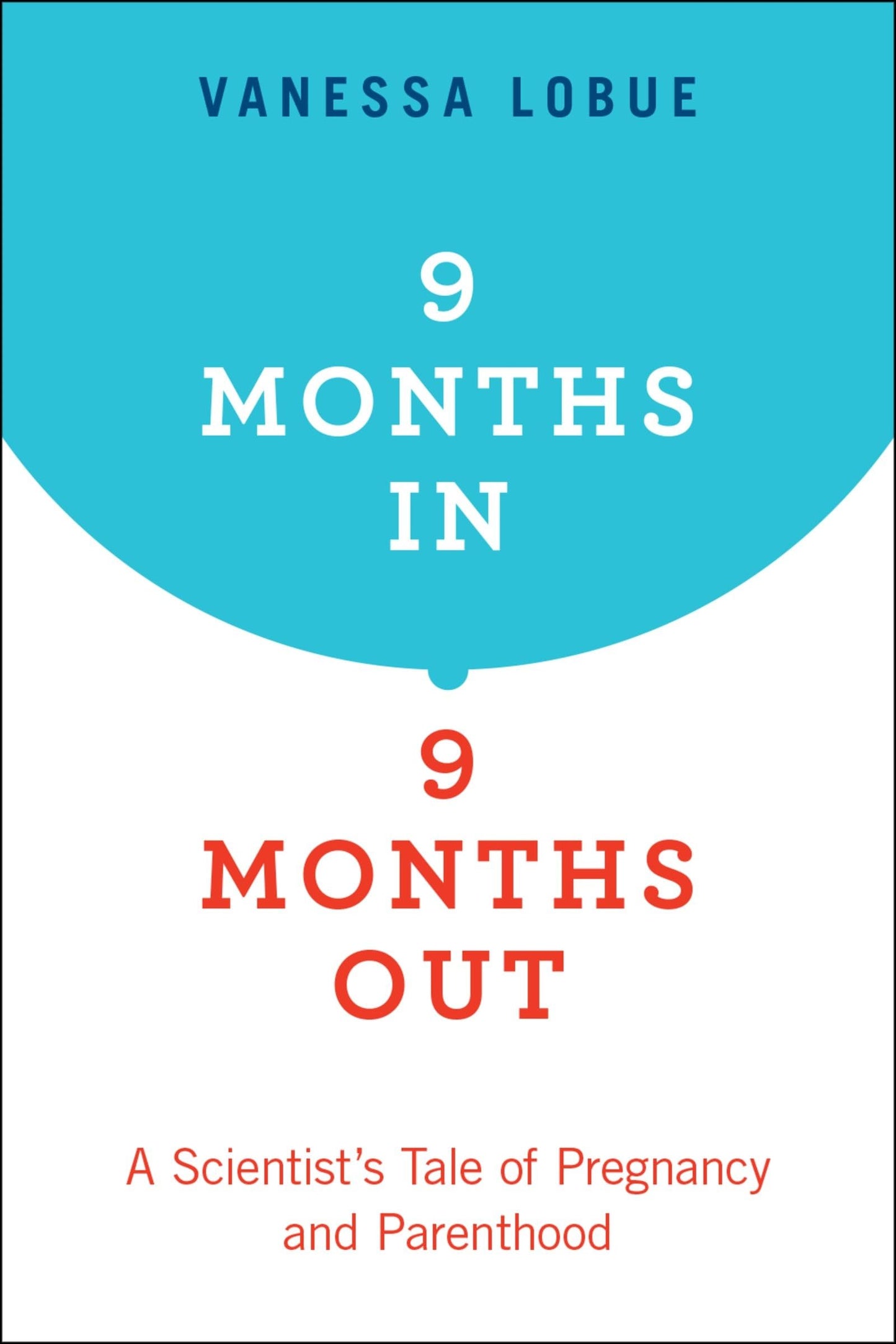 9 Months In, 9 Months Out: A Scientist's Tale of Pregnancy and Parenthood