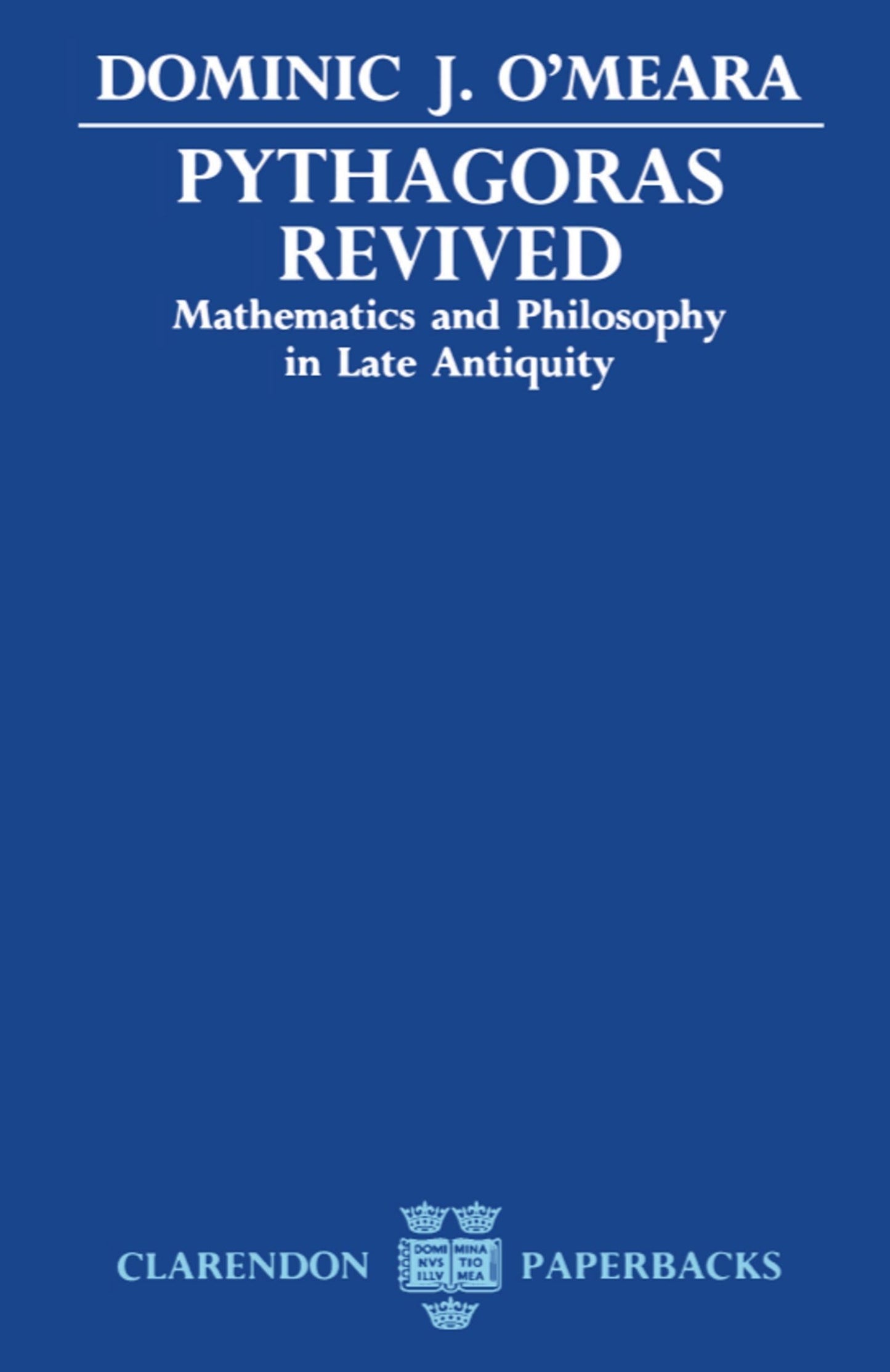 Pythagoras Revived: Mathematics and Philosophy in Late Antiquity (Clarendon Paperbacks)
