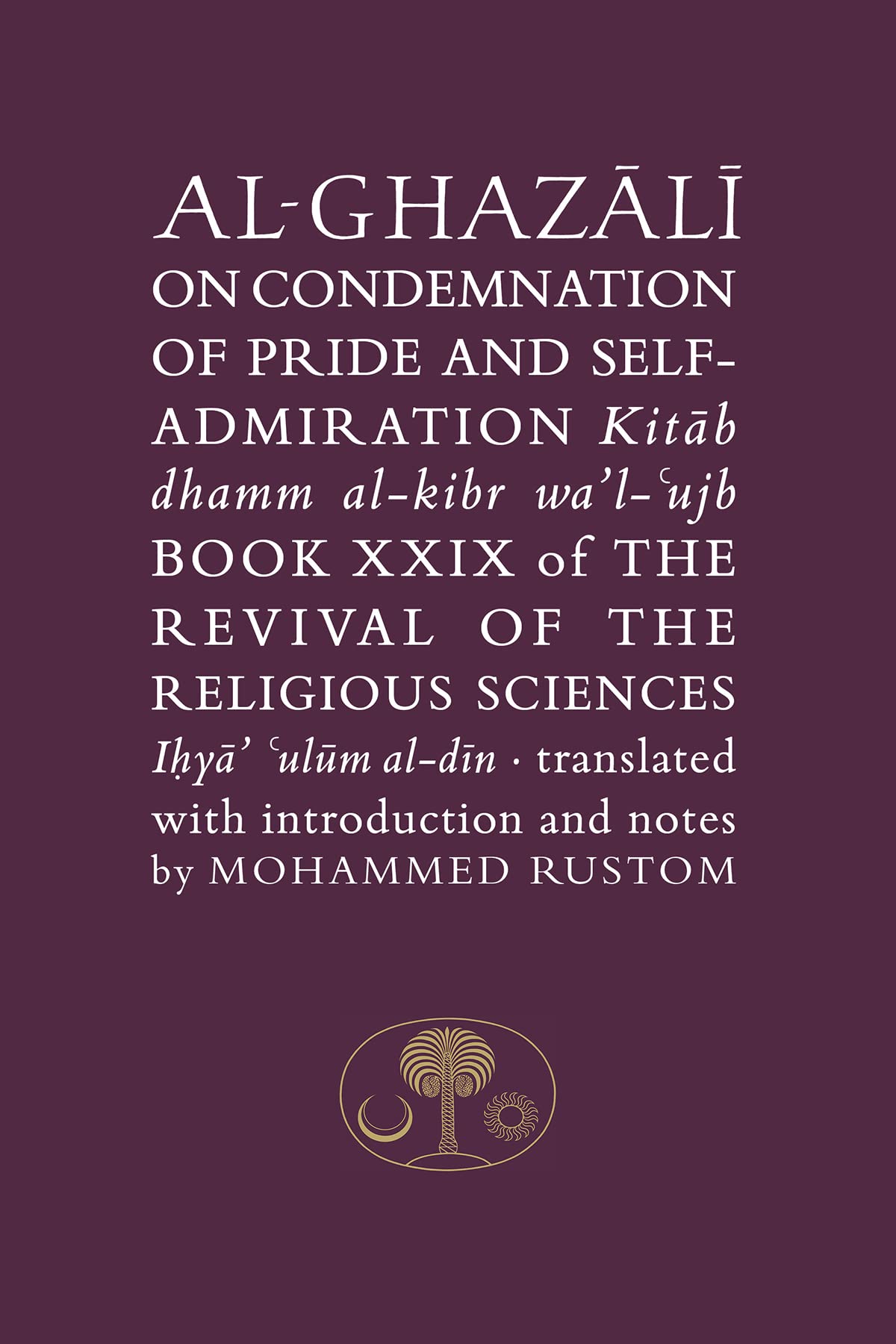 Al-Ghazali on the Condemnation of Pride and Self-admiration: Kitab dhamm al-kibr wa'l-ujb (Ghazali series)