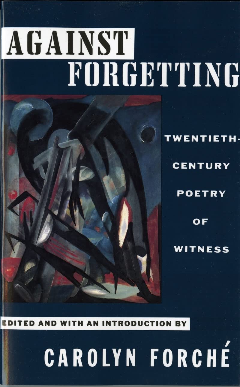 Against Forgetting: Twentieth-Century Poetry of Witness by F