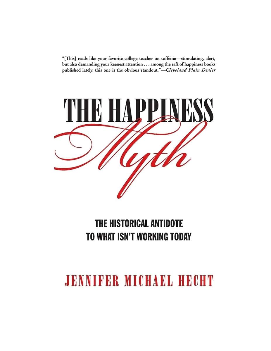 The Happiness Myth: The Historical Antidote to What Isn't Working Today