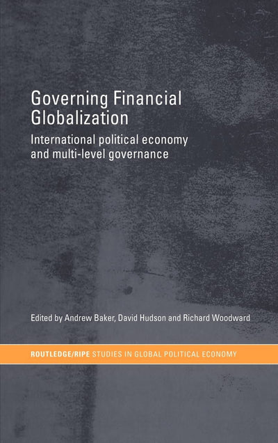 Governing Financial Globalization: International Political Economy and Multi-Level Governance (RIPE Series in Global Political Economy)