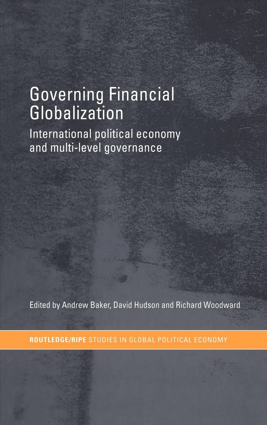 Governing Financial Globalization: International Political Economy and Multi-Level Governance (RIPE Series in Global Political Economy)