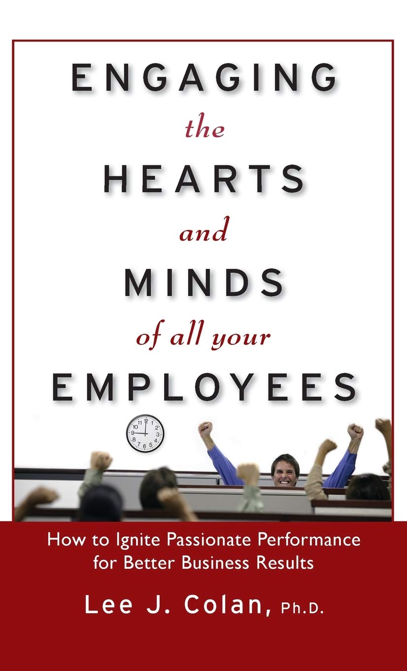 Engaging the Hearts and Minds of All Your Employees: How to Ignite Passionate Performance for Better Business Results