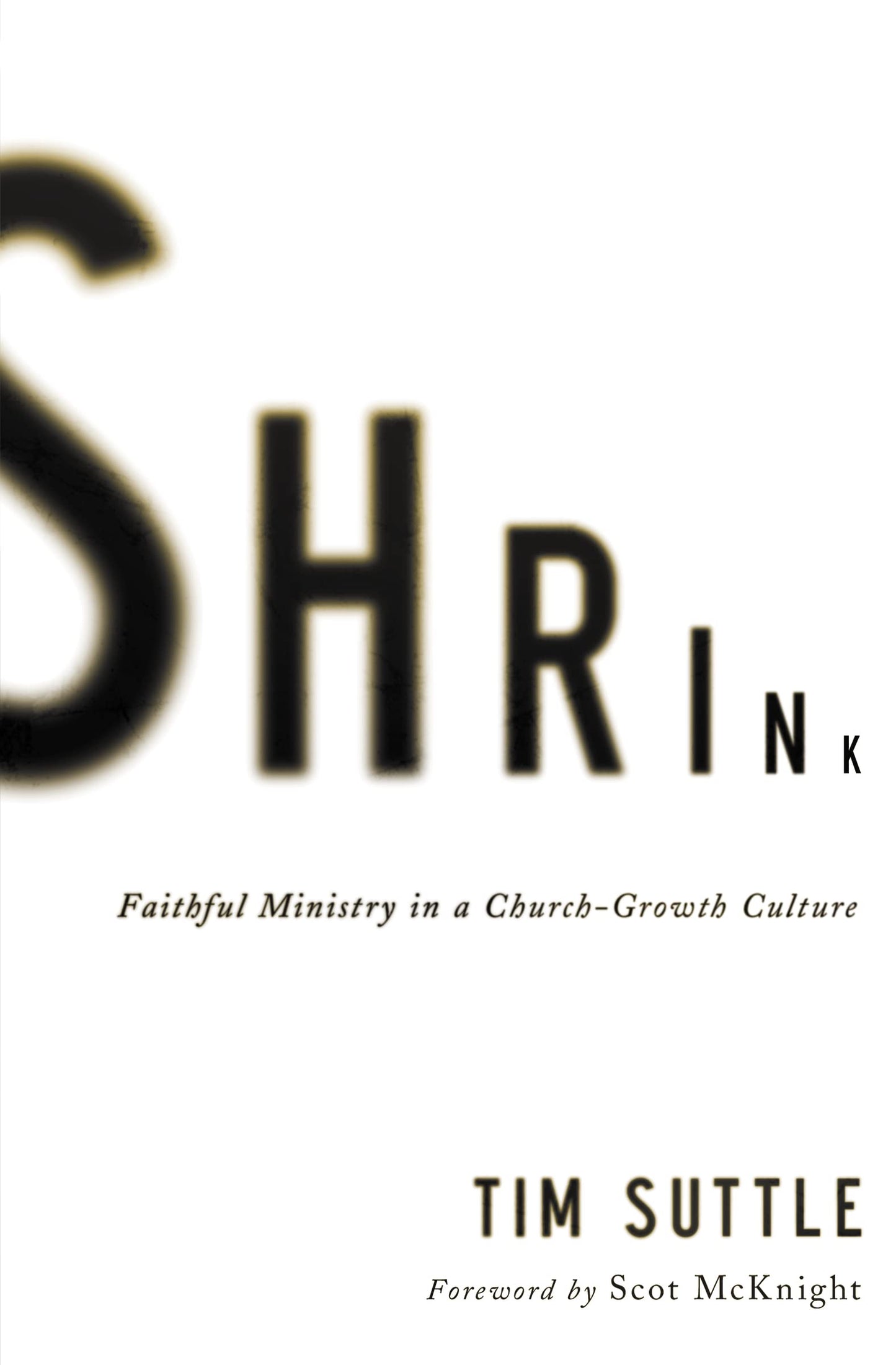 Shrink: Faithful Ministry in a Church-Growth Culture by Sutt
