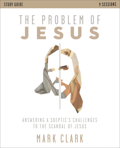The Problem of Jesus Study Guide: Answering a Skeptics Challenges to the Scandal of Jesus