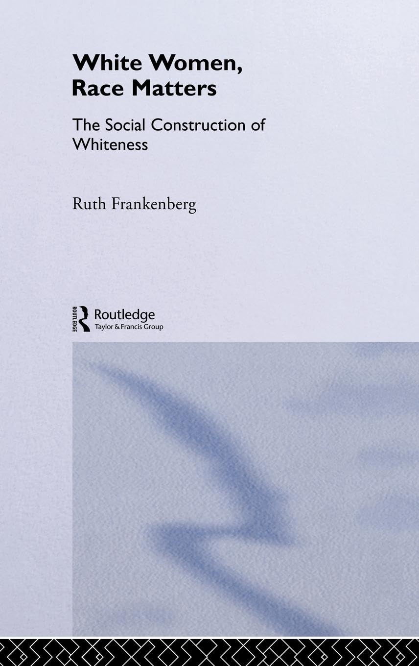White Women, Race Matters: The Social Construction of Whiteness (Gender, Racism, Ethnicity)