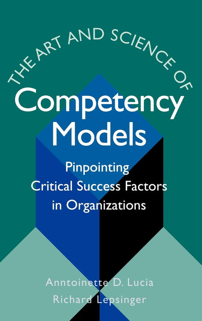 The Art and Science of Competency Models: Pinpointing Critical Success Factors in Organizations
