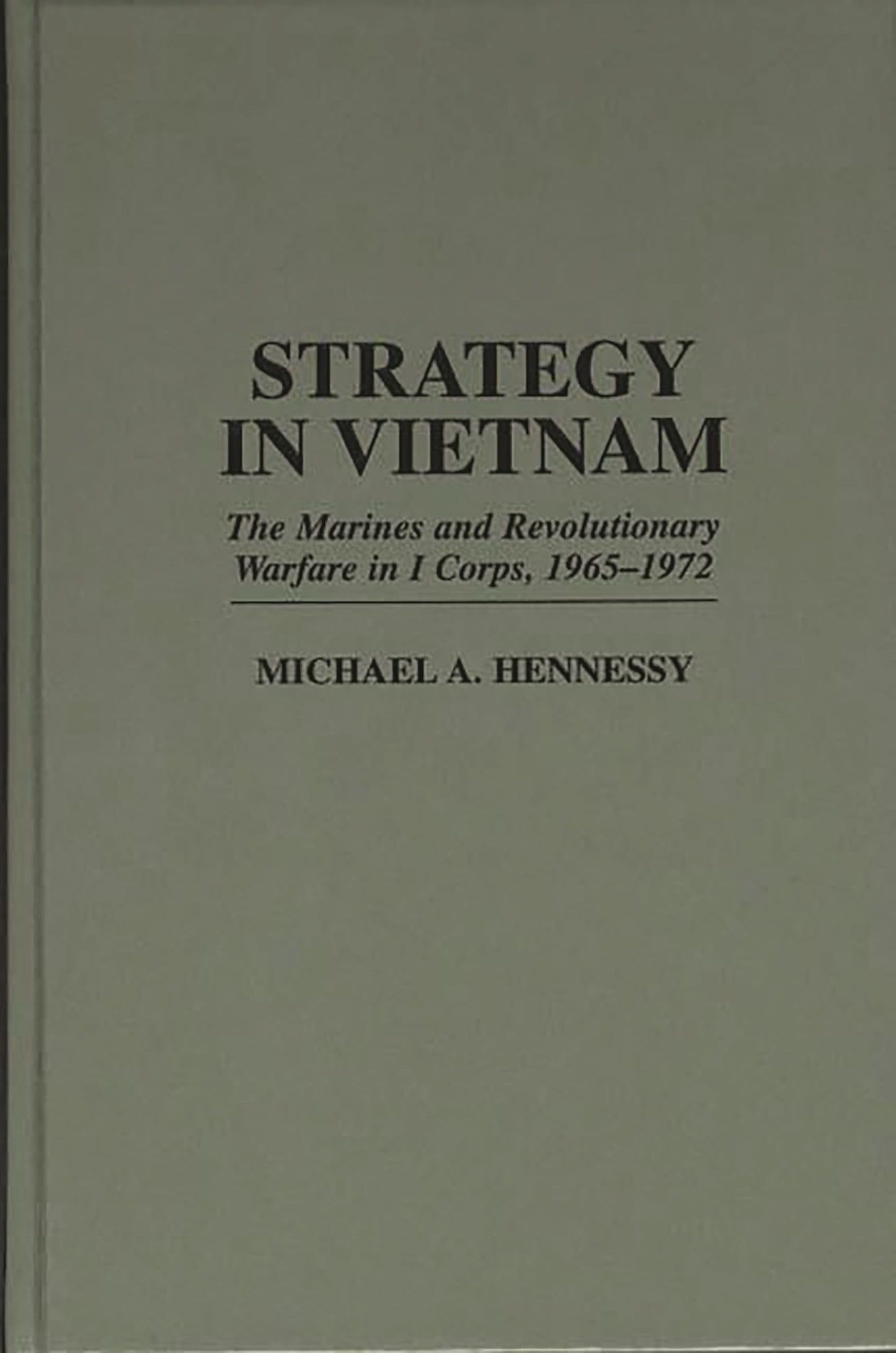 Strategy in Vietnam: The Marines and Revolutionary Warfare in I Corps, 1965-1972 (Praeger Studies in Diplomacy and Strategic Thought)