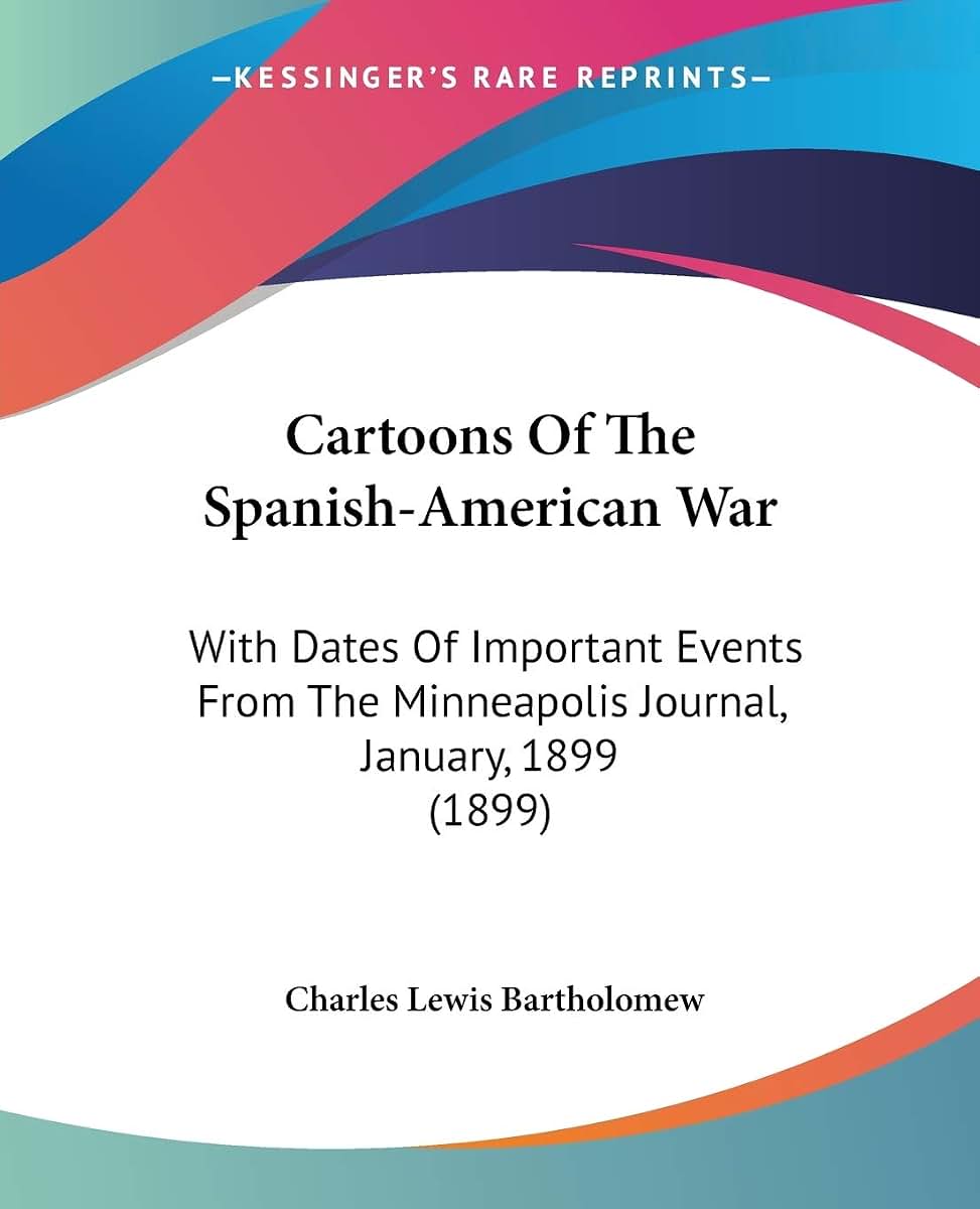 Cartoons Of The Spanish-American War: With Dates Of Important Events From The Minneapolis Journal, January, 1899 (1899)