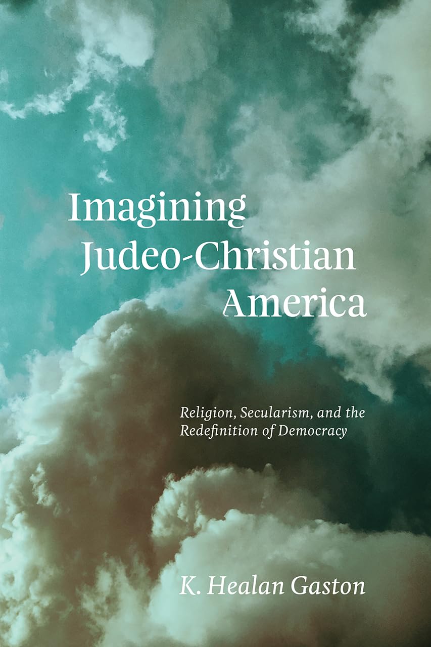 Imagining Judeo-Christian America: Religion, Secularism, and the Redefinition of Democracy