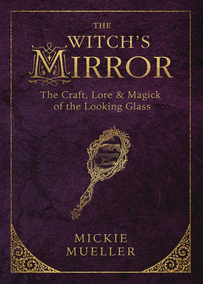 The Witch's Mirror: The Craft, Lore & Magick of the Looking