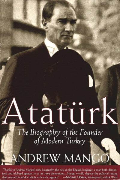 Ataturk: The Biography of the Founder of Modern Turkey by Ma