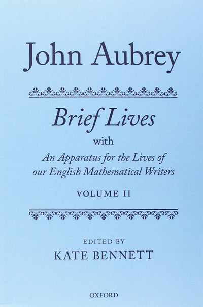 John Aubrey: Brief Lives with An Apparatus for the Lives of our English Mathematical Writers