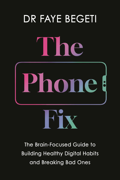 The Phone Fix: The Brain-Focused Guide to Building Healthy Digital Habits and Breaking Bad Ones