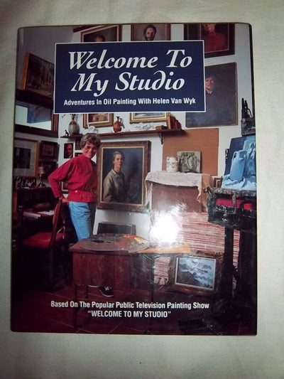 Welcome to My Studio: Adventures in Oil Painting With Helen Van Wyk