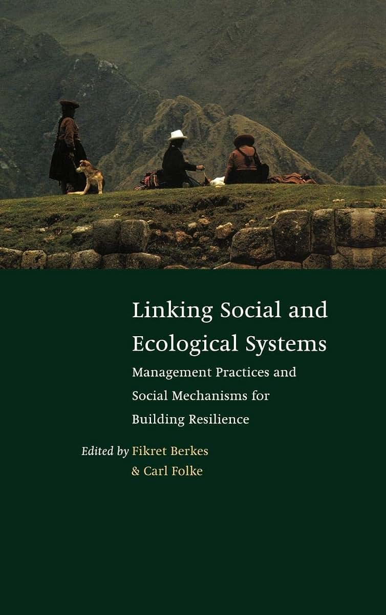 Linking Social and Ecological Systems: Management Practices and Social Mechanisms for Building Resilience