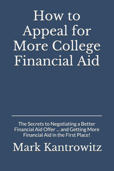 How to Appeal for More College Financial Aid: The Secrets to Negotiating a Better Financial Aid Offer and Getting More Financial Aid in the First Place!