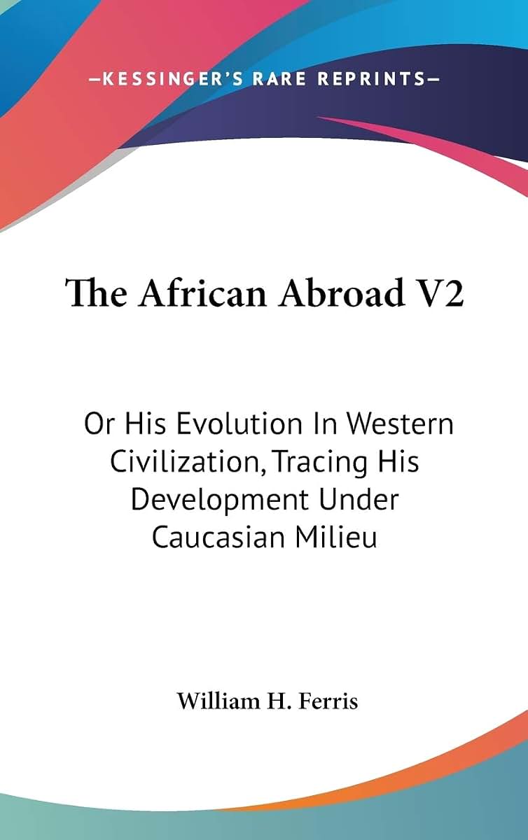 The African Abroad V2: Or His Evolution In Western Civilization, Tracing His Development Under Caucasian Milieu
