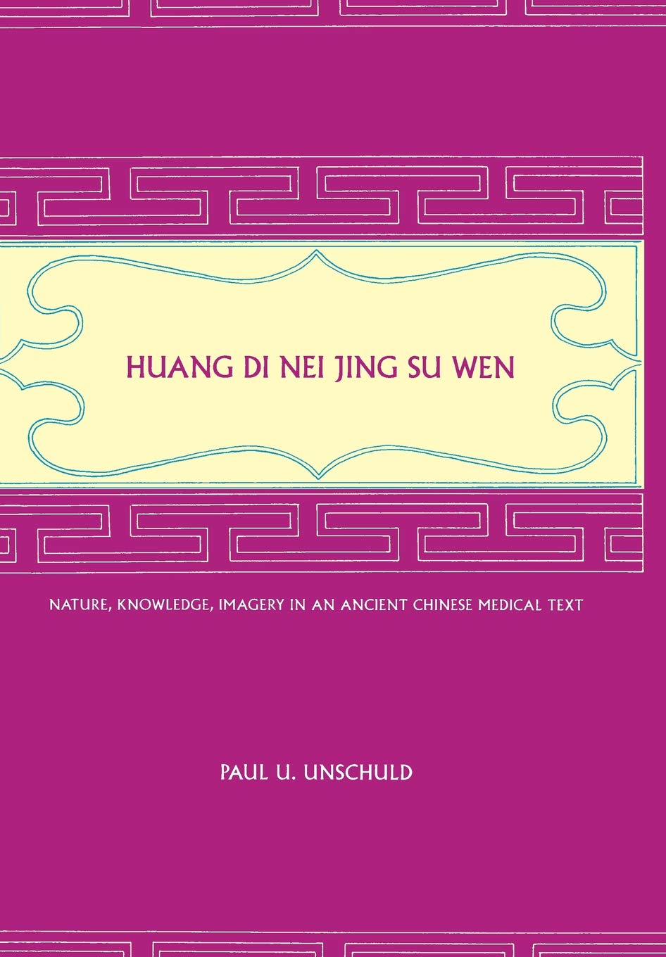 Huang Di Nei Jing Su Wen: Nature, Knowledge, Imagery in an Ancient Chinese Medical Text