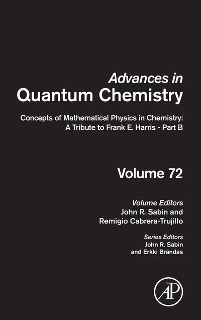 Concepts of Mathematical Physics in Chemistry: A Tribute to Frank E. Harris - Part B (Volume 72) (Advances in Quantum Chemistry, Volume 72)