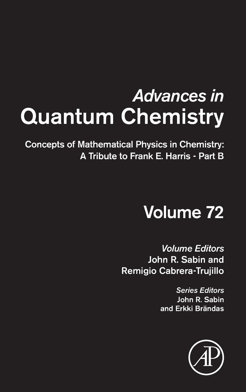 Concepts of Mathematical Physics in Chemistry: A Tribute to Frank E. Harris - Part B (Volume 72) (Advances in Quantum Chemistry, Volume 72)