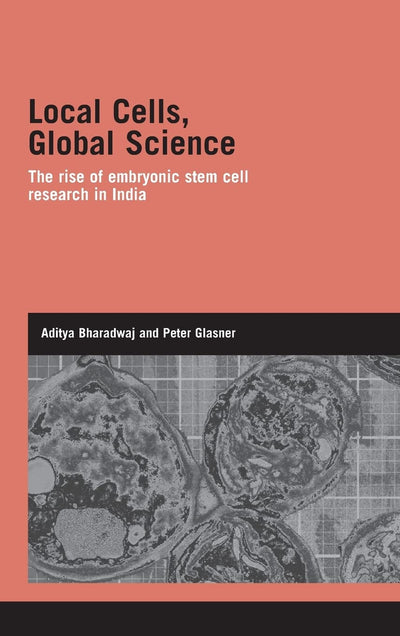 Local Cells, Global Science: The Rise of Embryonic Stem Cell Research in India (Genetics and Society)