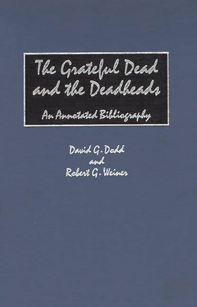 The Grateful Dead and the Deadheads: An Annotated Bibliography (Music Reference Collection)