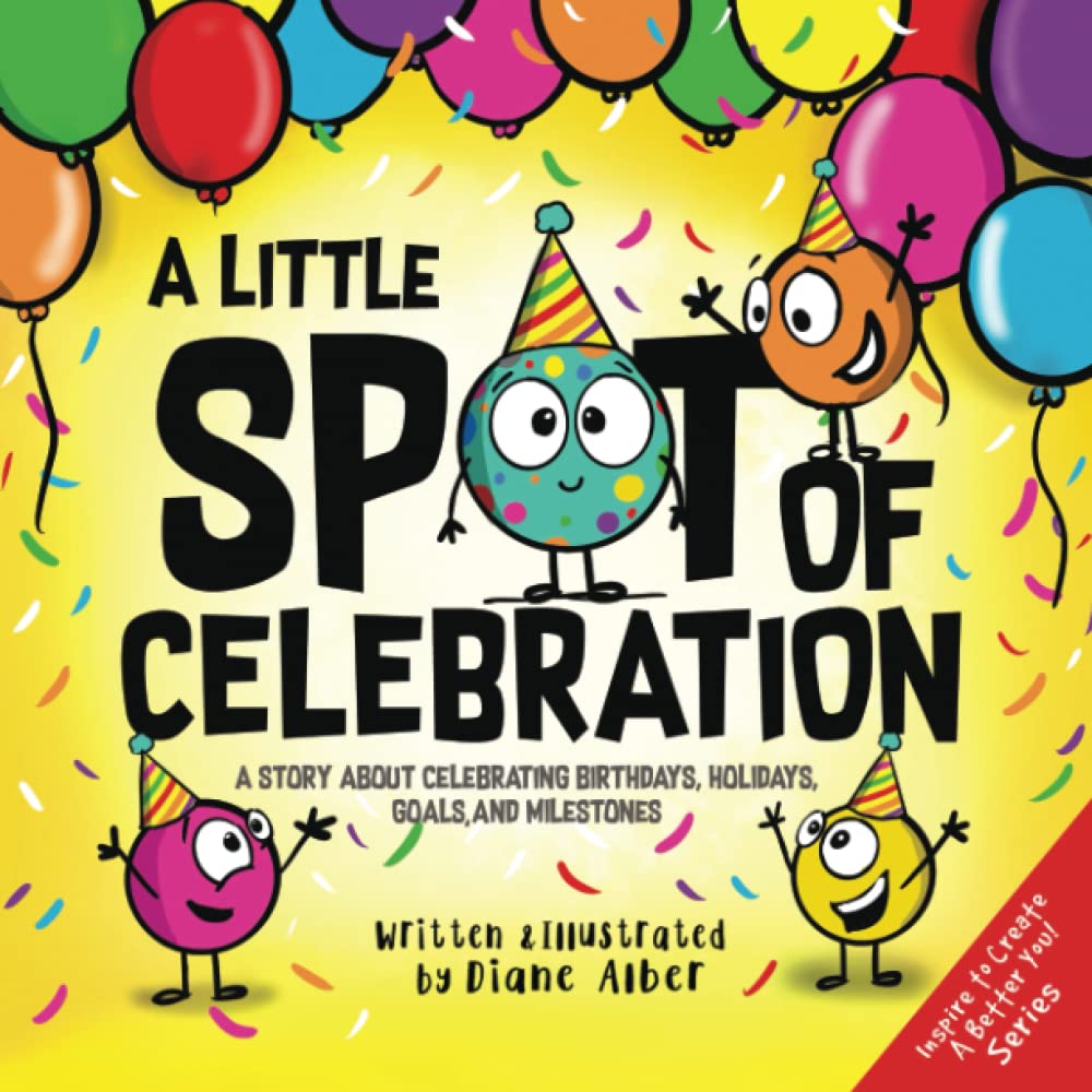 A Little SPOT of Celebration: A Story About Celebrating Birthdays, Holidays, Goals, and Milestones