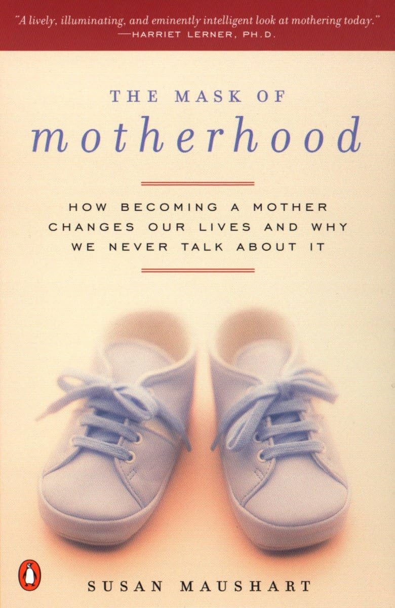The Mask of Motherhood: How Becoming a Mother Changes Our Lives and Why We Never Talk About It