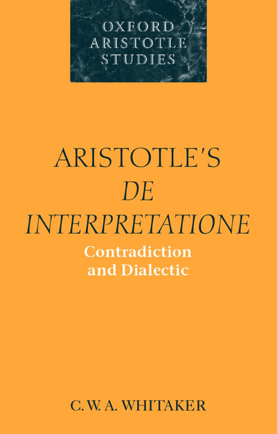 Aristotle's De Interpretatione: Contradiction and Dialectic (Oxford Aristotle Studies Series)