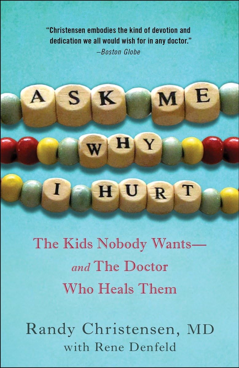 Ask Me Why I Hurt: The Kids Nobody Wants and the Doctor Who Heals Them