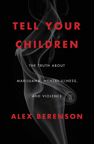 Tell Your Children: The Truth About Marijuana, Mental Illness, and Violence
