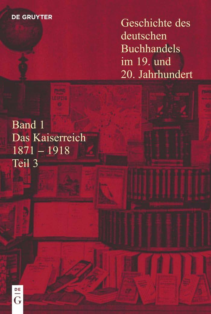 Geschichte des deutschen Buchhandels im 19. und 20. Jahrhundert. Band 1: Das Kaiserreich 1871-1918. Teilband 3 (Geschichte Des Dt Buchhandels) (German Edition)