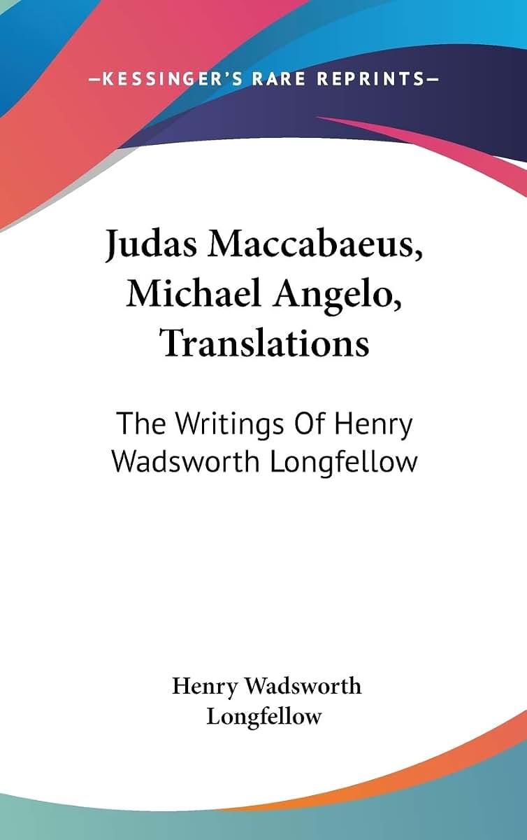 Judas Maccabaeus, Michael Angelo, Translations: The Writings Of Henry Wadsworth Longfellow