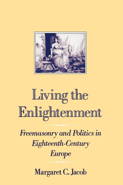 Living the Enlightenment: Freemasonry and Politics in 18th-C Europe
